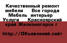 Качественный ремонт мебели.  - Все города Мебель, интерьер » Услуги   . Красноярский край,Железногорск г.